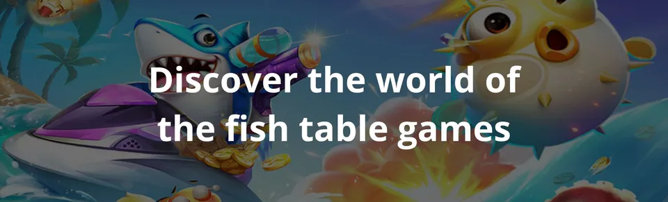 Discover the world of the fish table games