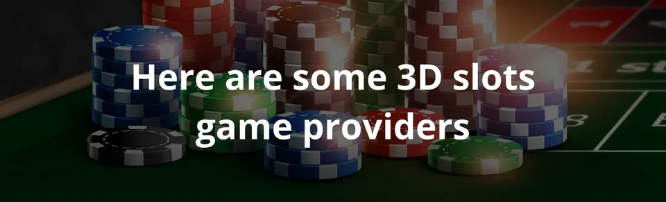 Here are some 3d slots game providers