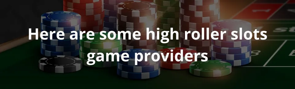 Here are some high roller slots game providers