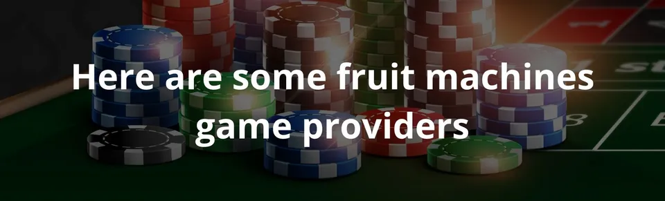 Here are some fruit machines game providers