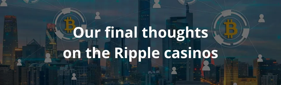 Our final thoughts on the ripple casinos