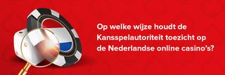 Op welke wijze houdt de Kansspelautoriteit toezicht op de Nederlandse online casino’s?