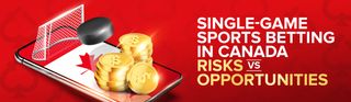 Canadian Single-Game Sports Betting: Risks VS Opportunities