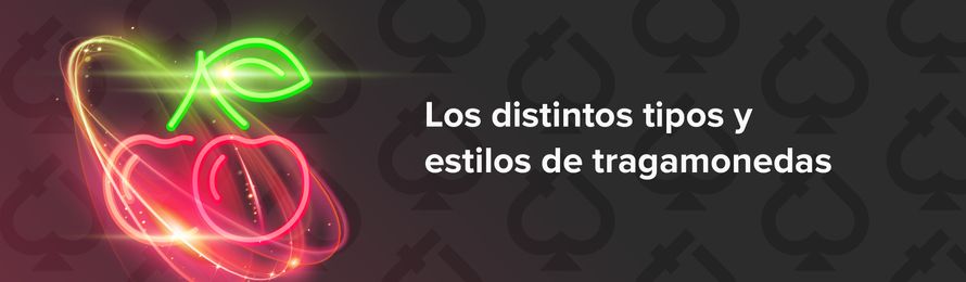 los distintos tipos y estilos de tragamonedas