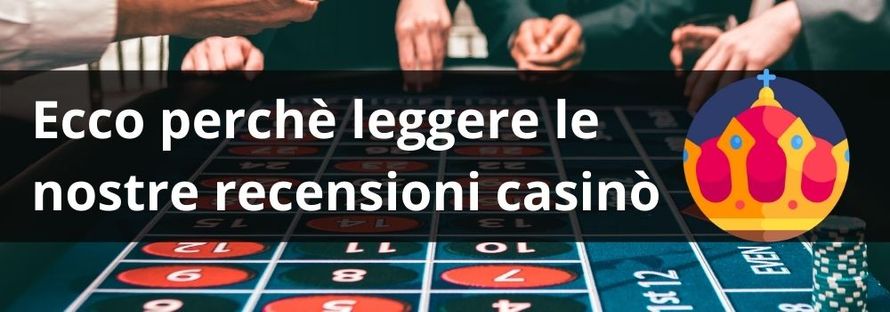 Ecco perchè leggere le nostre recensioni casinò