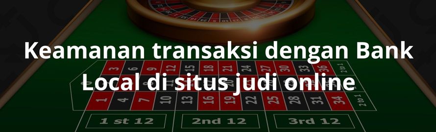Keamanan transaksi dengan bank local di situs judi online Keamanan transaksi dengan bank local di situs judi online